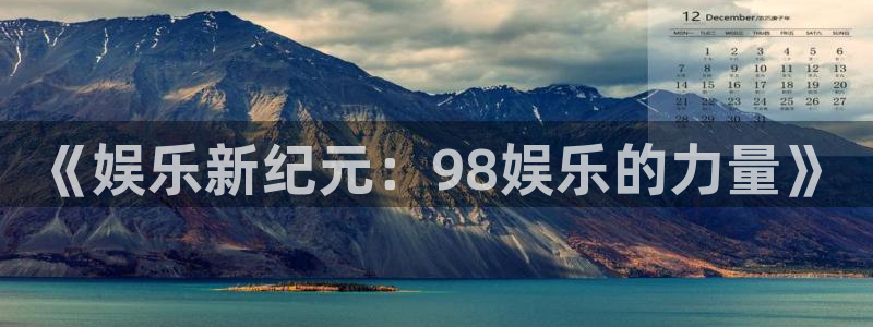 梦想之路游戏官网：《娱乐新纪元：98娱乐的力量》