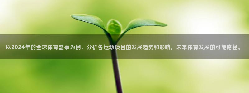 梦想国际aap：以2024年的全球体育盛事为例，分析各运动项目的发展趋势和影响，未来体育发展的可能路径。